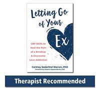 Letting Go of Your Ex: CBT Skills to Heal the Pain of a Breakup and Overcome Love Addiction
