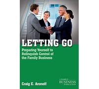 Letting Go: Preparing Yourself to Relinquish Control of the Family Business (A Family Business Publication)