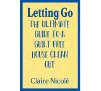 Letting Go: The ultimate guide to a guilt free house clean out
