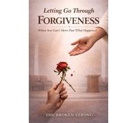 Letting Go Through Forgiveness: When You Can’t Move Past What Happened (The Broken Strong Biblical Study Series)