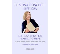 Letting Go to Heal Healing to Shine: A Sacred Journey to Your Peace, Power, and Truth