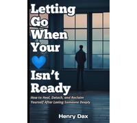 Letting Go When Your Heart Isn’t Ready: How to Heal, Detach, and Reclaim Yourself After Loving Someone Deeply