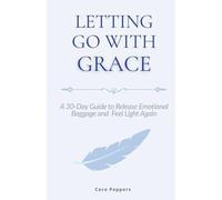 Letting Go with Grace: A 30-Day Guide to Release Emotional Baggage and Feel Light Again