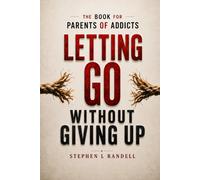 Letting Go Without Giving Up: The Book for Parents of Addicts