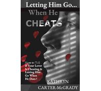 Letting Him Go... When He Cheats: How To Tell If Your Lover Is Cheating & Letting Him Go When He Does!