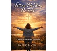 Letting My Story Be Told: A Story of Survival, Love and Redemption