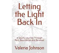 Letting the Light Back In: A Soulful Journey Through Pain, Boundaries and Renewal (Journey To Self-Healing and Growth)
