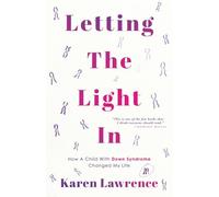 Letting The Light In: How A Child With Down Syndrome Changed My Life. How does it feel to discover that something is wrong with your baby?