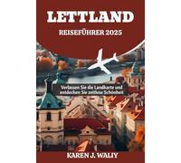 LETTLAND REISEFÜHRER 2025: Verlassen Sie die Landkarte und entdecken Sie zeitlose Schönheit