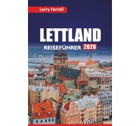 LETTLAND REISEFÜHRER 2026: Erkunden Sie historische Städte, die baltische Küche, die besten Aktivitäten, Insidertipps und Reisepläne für Nordeuropa