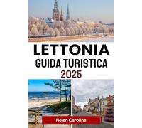 LETTONIA Guida turistica 2025: Esplora la bellezza del Baltico con le migliori città, i tesori culturali, le fughe nella natura e i consigli essenziali