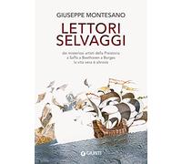 Lettori selvaggi. Dai misteriosi artisti della Preistoria a Saffo a Beethoven a Borges la vita vera è altrove. Nuova ediz. (Scrittori Giunti)