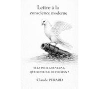 LETTRE À LA CONSCIENCE MODERNE: Quand la peur gouverne, que reste-t-il de l'humain?