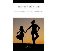 Lettre à ma fille: Ces quelques mots que j'aurais aimé te dire