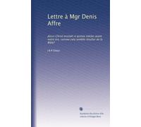 Lettre à Mgr Denis Affre: Jésus-Christ existait-il quinze siècles avant notre ère, comme cela semble résulter de la Bible?