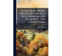 Lettre De M. Faydel, DÃ(c)putÃ(c) Du Tiers-Ã(c)tat De La SÃ(c)nÃ(c)chaussÃ(c)e Du Quercy, A Ses Commettans...