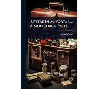 Lettre De M. Portal ... A Monsieur A. Petit ......