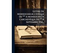 Lettre De Monseigneur L'evÃaque De *** A Monseigneur L'archevÃaque De *** 8 Septembre 1761...