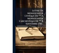 Lettre De Monseigneur L'evÃaque De *** A Monseigneur L'archevÃaque De *** 8 Septembre 1761...