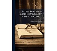 Lettre Sur Divers Sujets De Morale Et De PiÃ(c)tÃ(c), Volume 1...