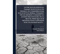 Lettre Sur Les Aveugles, Faisant Suite Ã Celle De Diderot, Ou ConsidÃ(c)rations Sur Leur Ã tat Moral, Comment On Les Instruit, Comment Ils ... Pour Converser Avec Les Sourds-muets ...