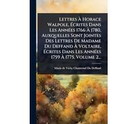 Lettres à Horace Walpole, à crites Dans Les AnnÃ(c)es 1766 à 1780, Auxquelles Sont Jointes Des Lettres De Madame Du Deffand à ... Les AnnÃ(c)es 1759 à 1775, Volume 2...