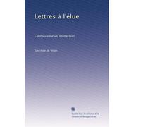 Lettres à l'élue: Confession d'un intellectuel
