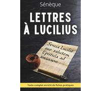 Lettres à Lucilius - Texte intégral enrichi de 150 fiches pratiques: Reprendre possession de son temps, de ses désirs et de ses choix
