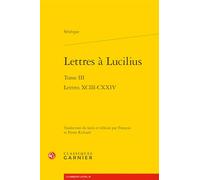 Lettres à Lucilius: Tome 3, Lettres XCIII-CXXIV: Tome III