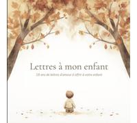 Lettres à mon enfant: Journal de 18 ans de lettres d'amour à offrir à votre enfant à sa majorité
