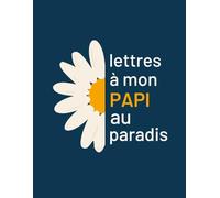 Lettres à mon Papi au Paradis: Journal de deuil pour vous aider à traverser la perte de votre papi (grand-père) - Cahier pour écrire des lettres à son papi