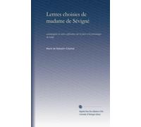 Lettres choisies de madame de Sévigné: accompagnées de notes explicatives sur les faits et les personnages du temps