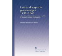 Lettres d'augustes personnages, 1798-1845: adressées à Madame de Roenne et à sa fille la comtesse Caroline Chreptowitch