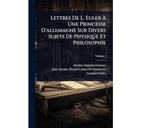 Lettres De L. Euler À Une Princesse D'allemagne Sur Divers Sujets De Physique Et Philosophie