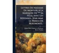Lettres De Madame Du Montier, A La Marquise De *** Sa Fille, Avec Les RÃ(c)ponses... [par Mme Le Prince De Beaumont]...