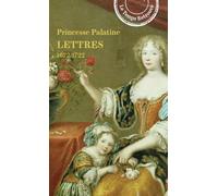 Lettres de madame duchesse d'Orléans née princesse palatine (1672-1722)