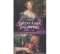 Lettres de madame duchesse d'Orléans née princesse palatine (1672-1722)