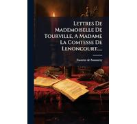 Lettres De Mademoiselle De Tourville, A Madame La Comtesse De Lenoncourt.....