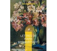 Lettres de Marie Bashkirtseff: Journal intime du XIXe siècle