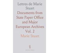 Lettres de Marie Stuart: Documents from State Paper Office and Major European Archives