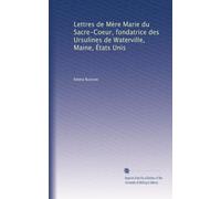 Lettres de Mère Marie du Sacre-Coeur, fondatrice des Ursulines de Waterville, Maine, États Unis