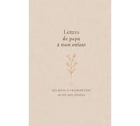 Lettres de papa à mon enfant : Des mots à transmettre au fil des années: Carnet à compléter pour écrire ses souvenirs, ses conseils et son amour à son enfant