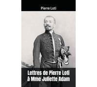 Lettres de Pierre Loti à Mme Juliette Adam: (1880-1922)