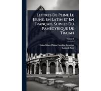 Lettres De Pline Le Jeune, En Latin Et En Français, Suivies Du PanÃ(c)gyrique De Trajan