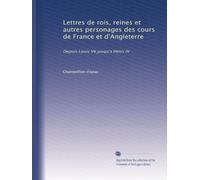 Lettres de rois, reines et autres personages des cours de France et d'Angleterre: Depuis Louis VII jusqu'a Henri IV: Volume 2
