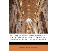 Lettres De Saint Franc̜ois-Xavier De La Compagnie De Jésus: Apotre Des Indes Et Du Japon, Volume 2