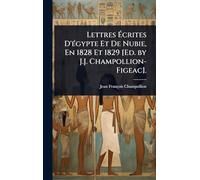 Lettres Écrites D'Ã(c)gypte Et De Nubie, En 1828 Et 1829 [Ed. by J.J. Champollion-Figeac].
