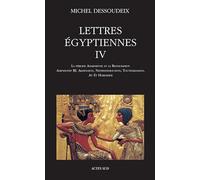Lettres égyptiennes: Tome 4, La période amarnienne et la restauration ; Amenhotep III, Akhenaton, Neferneferouaton, Toutânkhamon, Aÿ et Horemheb