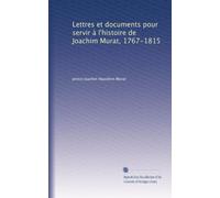 Lettres et documents pour servir à l'histoire de Joachim Murat, 1767-1815: Volume 7