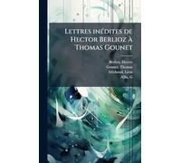 Lettres inÃ(c)dites de Hector Berlioz Ã Thomas Gounet
